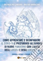 Come affrontare e sconfiggere il Covid-19 e prepararsi all&apos;arrivo di nuove pandemie con l&apos;aiuto degli angeli e degli arcangeli. E-book. Formato EPUB