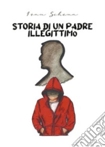 Storia di un padre illegittimo. E-book. Formato EPUB ebook di Ivan Schena