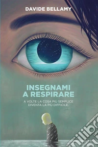 Insegnami a respirare. A volte la cosa più semplice diventa la più difficile. E-book. Formato EPUB ebook