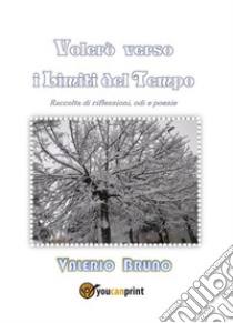 Volerò verso i limiti del tempo. E-book. Formato EPUB ebook di Valerio Bruno