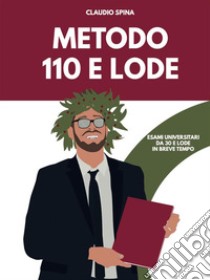 Metodo 110 e lode. E-book. Formato EPUB ebook di Claudio Spina