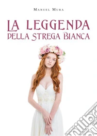 La leggenda della Strega Bianca. E-book. Formato EPUB ebook