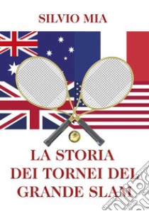 La storia dei tornei del Grande Slam. E-book. Formato EPUB ebook di Silvio Mia