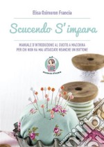 Scucendo S&apos;imparaManuale di cucito per chi non ha mai attaccato neanche un bottone. E-book. Formato EPUB