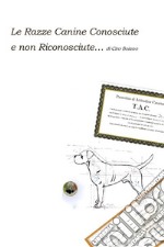 Le Razze Canine Conosciute e non Riconosciute… di Ciro BoianoViaggio nella Cinologia Alternativa. E-book. Formato EPUB ebook