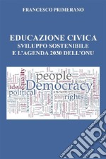 Educazione civica, sviluppo sostenibile e l&apos;agenda 2030 dell&apos;Onu. E-book. Formato EPUB ebook