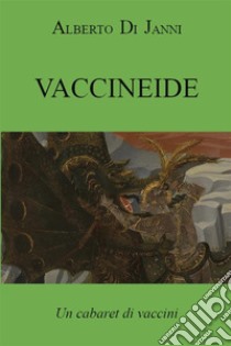 Vaccineide. Un cabaret di vaccini. E-book. Formato EPUB ebook di Alberto Di Janni