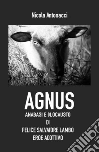 Agnus. Anabasi e olocausto di Felice Salvatore Lambo, eroe adottivo. E-book. Formato EPUB ebook