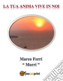 La tua anima vive in noi. E-book. Formato EPUB ebook di Marco Ferri