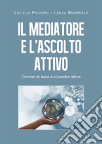 Il mediatore e l&apos;ascolto attivo. Principi di base sull’ascolto attivo. E-book. Formato EPUB