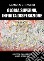 Gloria Superna, Infinita Disperazione - Universo Caos Zeidos libro secondo. E-book. Formato EPUB ebook