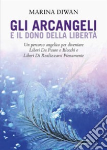 Gli Arcangeli e il dono della Libertà. E-book. Formato EPUB ebook di Marina Diwan