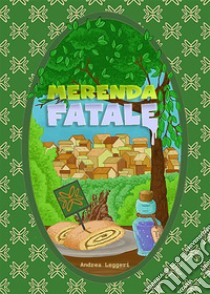 Merenda Fatale. E-book. Formato EPUB ebook di Andrea Leggeri