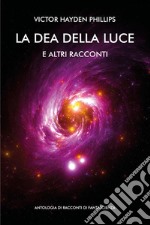 La dea della luce e altri racconti. Antologia di racconti di fantascienza. E-book. Formato EPUB ebook