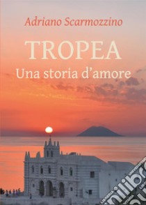 Tropea. Una storia d'amore. E-book. Formato EPUB ebook di Adriano Scarmozzino