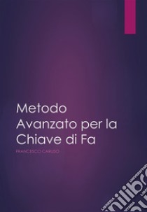 Metodo Avanzato per la lettura della  Chiave di FA. E-book. Formato PDF ebook di Francesco Caruso