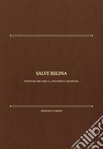 Salve Reginaper Coro e Orchestra. E-book. Formato PDF ebook di Francesco Caruso