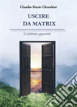 Uscire da Matrix. Il labirinto apparente. E-book. Formato EPUB