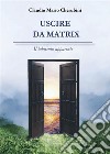 Uscire da Matrix. Il labirinto apparente. E-book. Formato EPUB ebook di Claudio Mario Cherubini