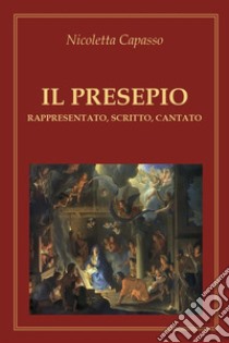 Il presepioRappresentato, scritto, cantato. E-book. Formato EPUB ebook di Nicoletta Capasso