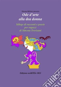 Ode d’arte alla dea donna di Simona Trevisani. E-book. Formato EPUB ebook di Associazione Culturale CaARTEiv