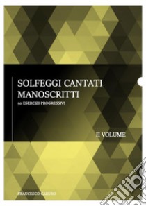 Solfeggi cantati manoscritti - II volume50 esercizi progressivi. E-book. Formato PDF ebook di Francesco Caruso