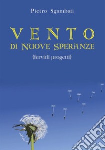 Vento di nuove speranze. Fervidi progetti. E-book. Formato PDF ebook di Pietro Sgambati