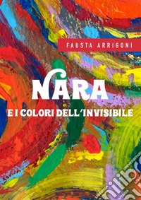 Nara e i colori dell'invisibile. E-book. Formato EPUB ebook