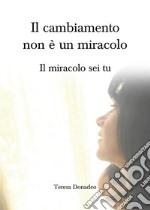 Il cambiamento non è un miracolo.Il miracolo sei tu.. E-book. Formato EPUB ebook