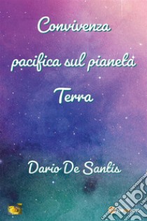 Convivenza pacifica sul pianeta terra. E-book. Formato EPUB ebook di Dario De Santis