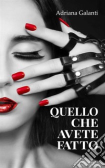 Quello che avete fatto. E-book. Formato EPUB ebook di Adriana Galanti