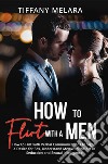 How to Flirt with a MenHow to Flirt with Verbal Communications to Signal a Desire for Sex, Understand Men with the Art of Seduction and Sexual Intelligence. E-book. Formato EPUB ebook di Tiffany Melara