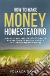 How to Make Money HomesteadingA Modern Homesteading Book for Beginners &amp; Intermediate Homesteaders Who Want to Make More Money Homesteading. E-book. Formato EPUB ebook