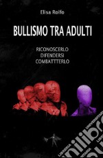 Bullismo tra adulti. Riconoscerlo, difendersi, combatterlo. E-book. Formato EPUB