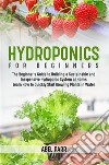 Hydroponics For BeginnersThe Beginner's Guide to Building a Sustainable and Inexpensive Hydroponic System at Home: Learn How to Quickly Start Growing Plants in Water. E-book. Formato EPUB ebook di Abel Parr