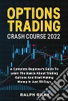 Options Trading Crash Course 2022A Complete Beginner’s Guide To Learn The Basics About Trading Options And Start Making Money In Just 30 Days. E-book. Formato EPUB ebook di Ralph Riley