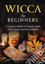 Wicca for BeginnersA Guide to Witchcraft, Rituals, Spells, Moon Magic and Wiccan Beliefs. E-book. Formato EPUB ebook