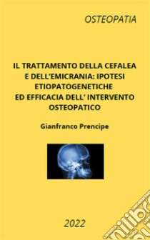 Il trattamento della cefalea e dell'emicrania: ipotesi etiopatogenetiche ed efficacia dell'intervento osteopatico. E-book. Formato EPUB ebook di Gianfranco Prencipe