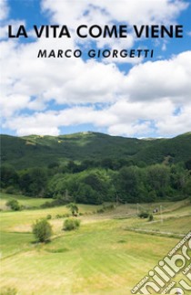 La vita come viene. E-book. Formato EPUB ebook di Marco Giorgetti