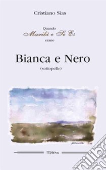 Bianca e NeroUna, due, quattro anime a cavallo dei millenni (quando il social non c'era). E-book. Formato EPUB ebook di Cristiano Sias