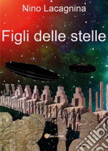 Figli delle stelle. E-book. Formato EPUB ebook di Nino Lacagnina