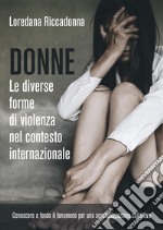 Donne. Le diverse forme di violenza nel contesto internazionaleConoscere a fondo il fenomeno per una sensibilizzazione collettiva. E-book. Formato EPUB ebook