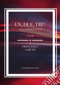 Un, due, tre! Manuale di Solfeggio. I Volume. E-book. Formato PDF ebook di Francesco Caruso