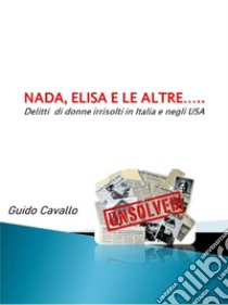 Nada, Elisa e le altre....Delitti irrisolti in Italia e negli USA. E-book. Formato EPUB ebook di Guido Cavallo