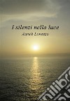 I silenzi nella luce. E-book. Formato EPUB ebook di Lorenzo Aureli