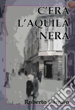 C&apos;era l&apos;Aquila Nera. E-book. Formato EPUB