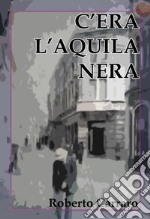 C&apos;era l&apos;Aquila Nera. E-book. Formato EPUB ebook