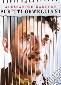 Scritti Orwelliani. E-book. Formato EPUB ebook di Alessandro Nardone