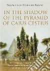 In the shadow of the Pyramid of Caius Cestius. E-book. Formato EPUB ebook di Francesco Roesler Franz