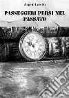 Passeggeri persi nel passato. E-book. Formato EPUB ebook di Angelo Lorello